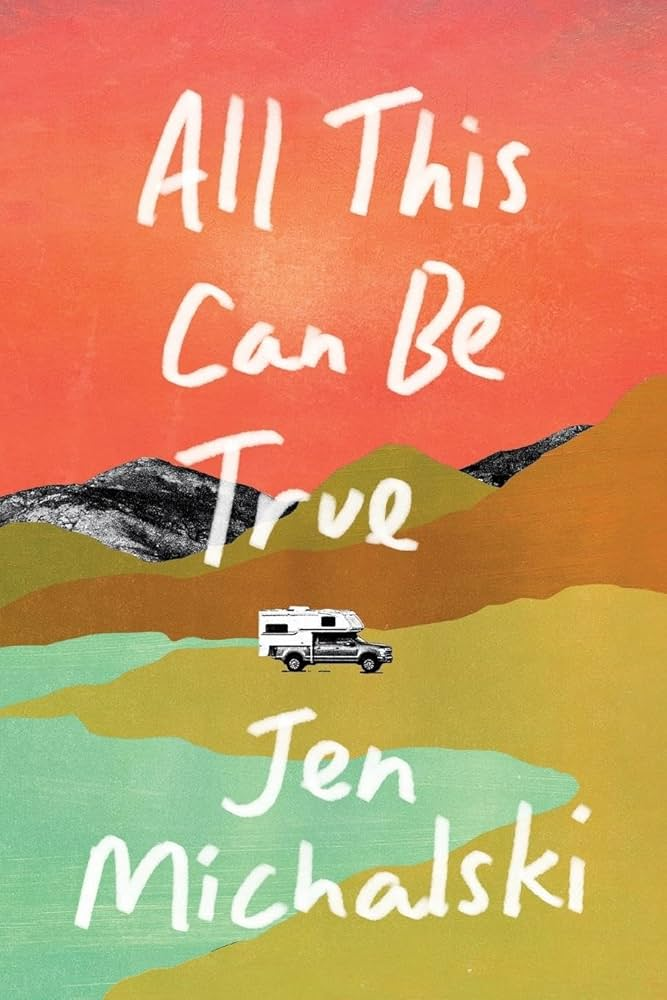 Book cover of All This Can Be True by Jen Michalski featuring a truck with a camper topper driving through a desert landscape.